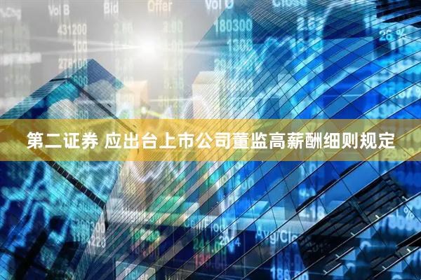第二证券 应出台上市公司董监高薪酬细则规定